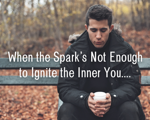 When the Spark’s Not Enough to Ignite the Inner You