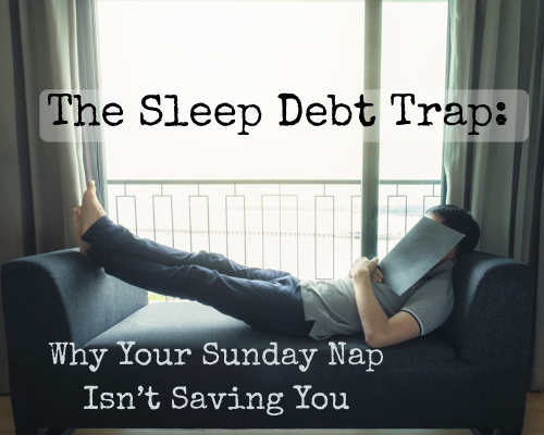 The Sleep Debt Trap: Why Your Sunday Nap Isn’t Saving You